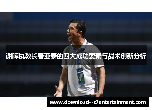 谢晖执教长春亚泰的四大成功要素与战术创新分析