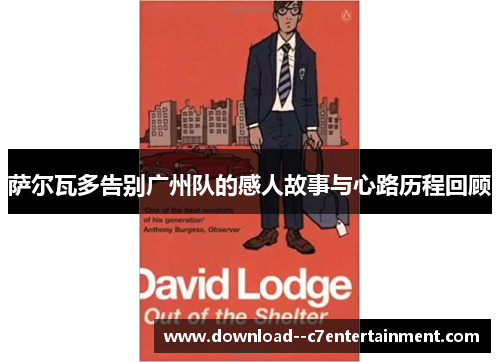 萨尔瓦多告别广州队的感人故事与心路历程回顾