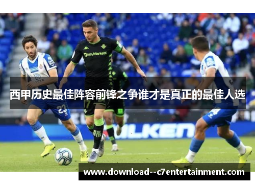 西甲历史最佳阵容前锋之争谁才是真正的最佳人选