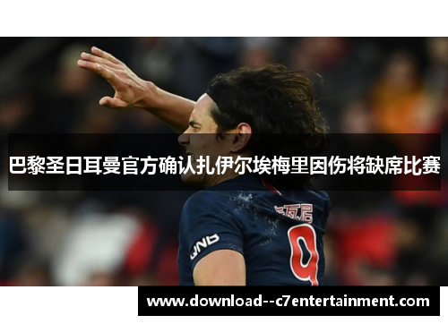 巴黎圣日耳曼官方确认扎伊尔埃梅里因伤将缺席比赛