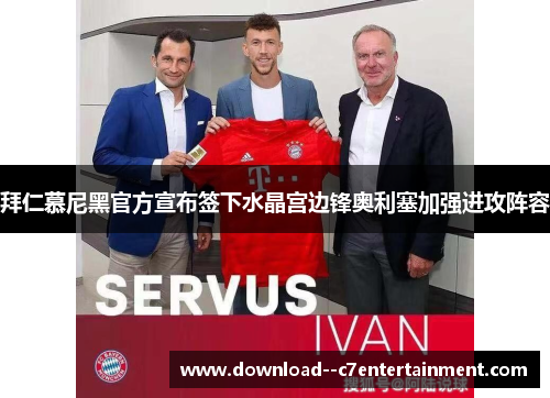 拜仁慕尼黑官方宣布签下水晶宫边锋奥利塞加强进攻阵容