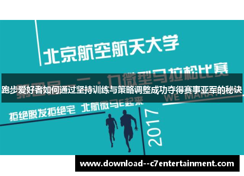 跑步爱好者如何通过坚持训练与策略调整成功夺得赛事亚军的秘诀
